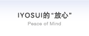 IYOSUI的“放心” Peace of Mind