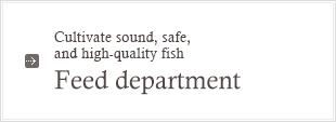 Cultivate sound, safe, and high-quality fish : Feed department
