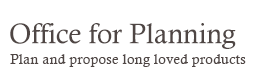 Office for Planning : Plan and propose long loved products